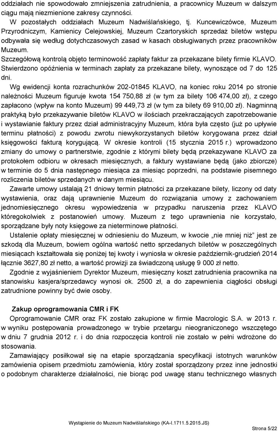 Szczegółową kontrolą objęto terminowość zapłaty faktur za przekazane bilety firmie KLAVO. Stwierdzono opóźnienia w terminach zapłaty za przekazane bilety, wynoszące od 7 do 125 dni.