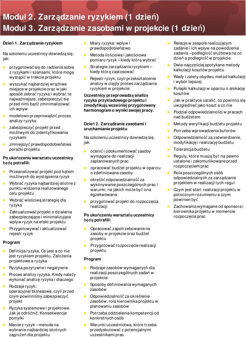 projekcie oraz w jaki sposób zebrać ryzyka i wybrać te najważniejsze, zabezpieczyć się przed nimi bądź zminimalizować ich wpływ modelowo przeprowadzić proces analizy ryzyka zabezpieczyć projekt przed