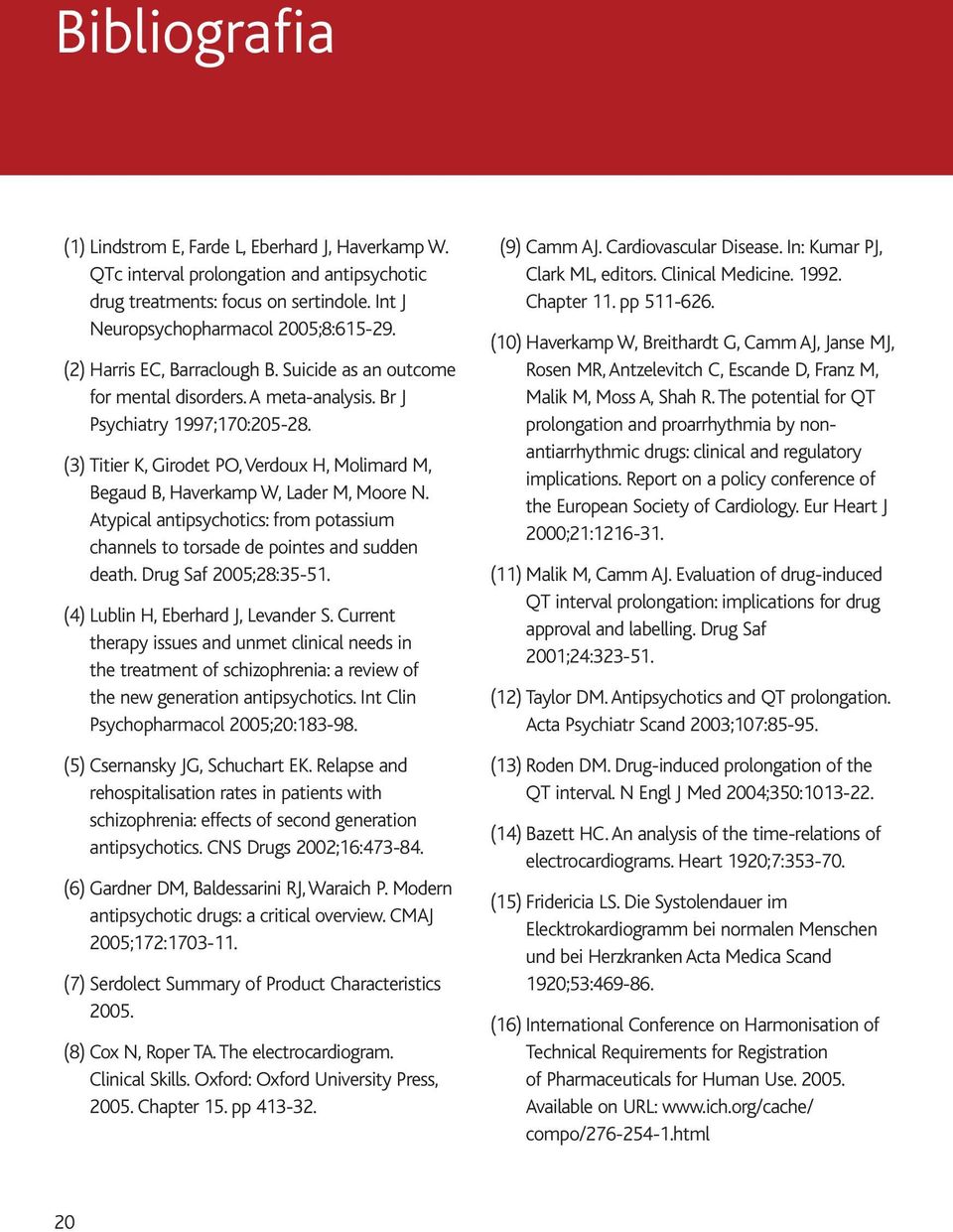 (3) Titier K, Girodet PO,Verdoux H, Molimard M, Begaud B, Haverkamp W, Lader M, Moore N. Atypical antipsychotics: from potassium channels to torsade de pointes and sudden death.