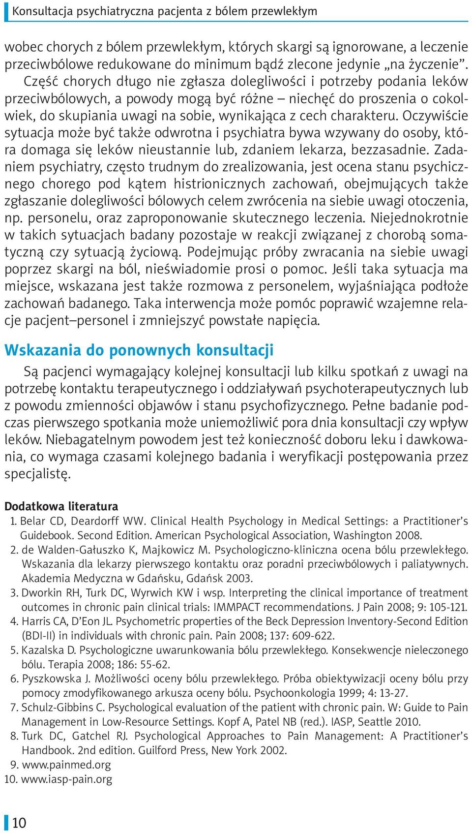 Część chorych długo nie zgłasza dolegliwości i potrzeby podania leków przeciwbólowych, a powody mogą być różne niechęć do proszenia o cokolwiek, do skupiania uwagi na sobie, wynikająca z cech