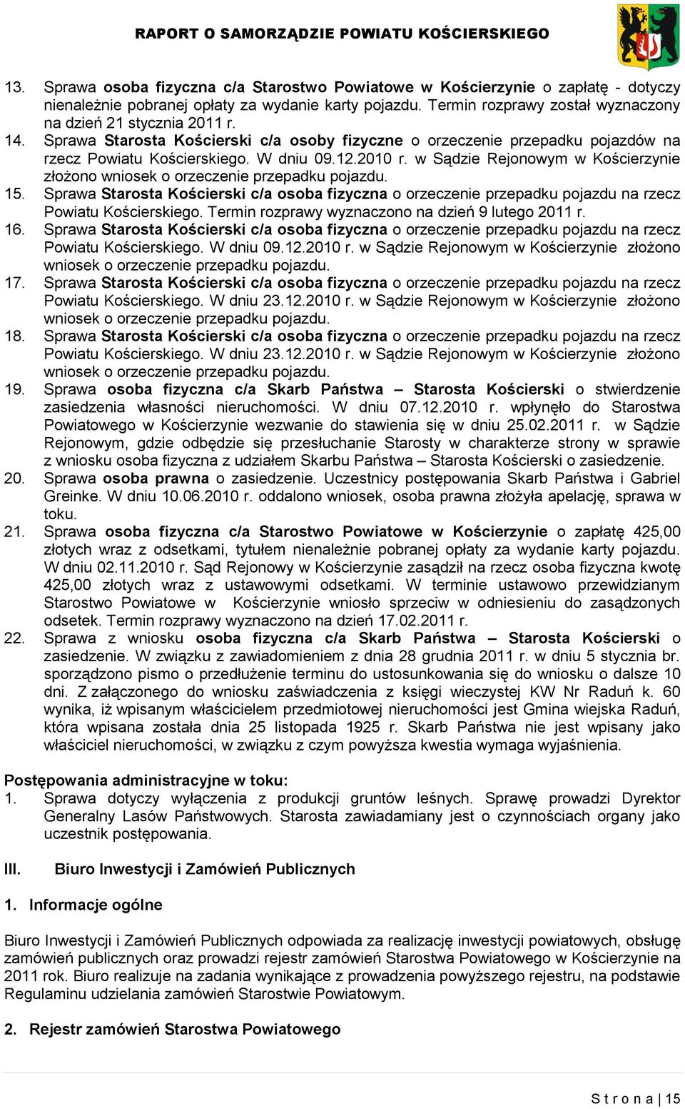 w Sądzie Rejonowym w Kościerzynie złożono wniosek o orzeczenie przepadku pojazdu. 15. Sprawa Starosta Kościerski c/a osoba fizyczna o orzeczenie przepadku pojazdu na rzecz Powiatu Kościerskiego.