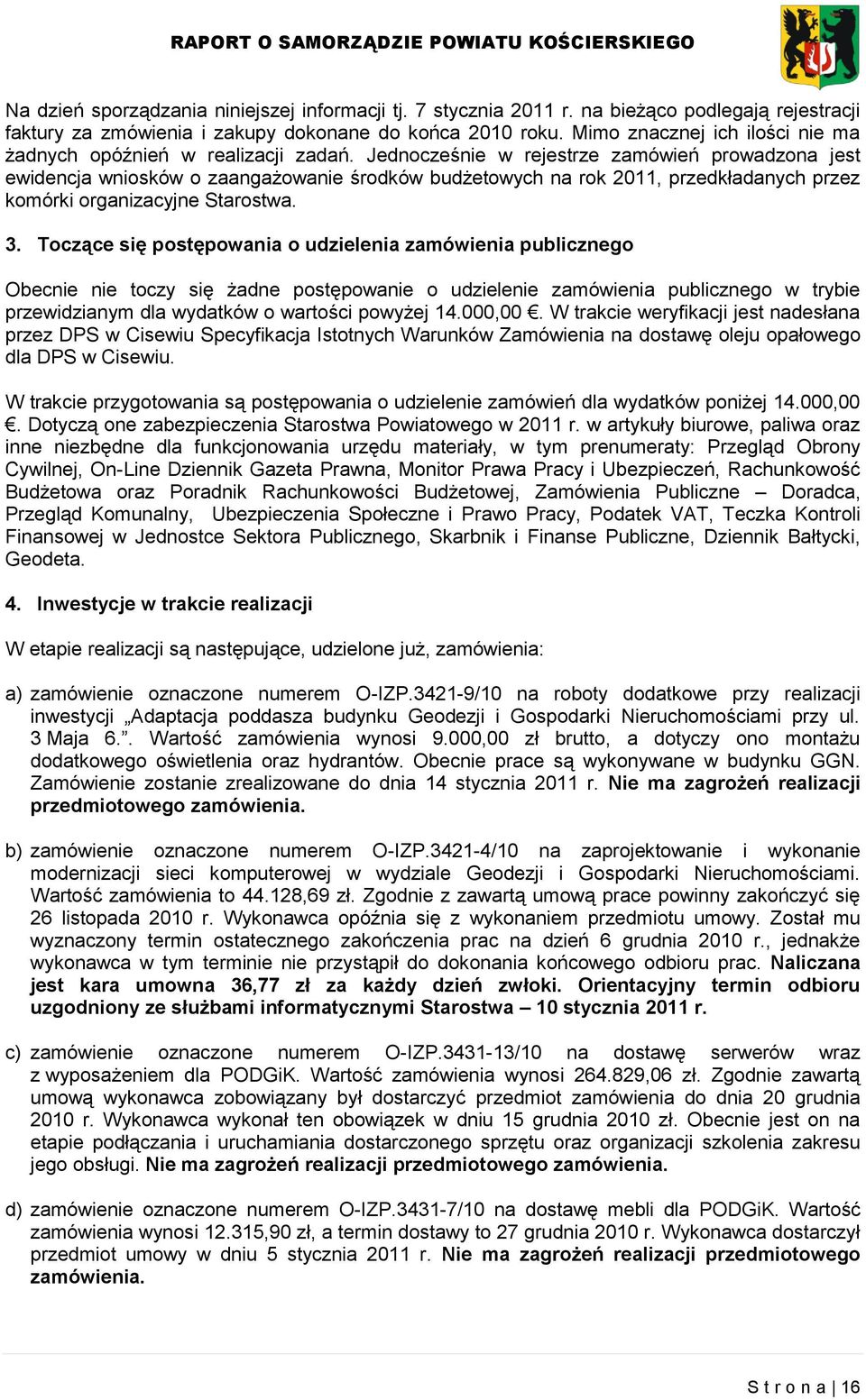 Jednocześnie w rejestrze zamówień prowadzona jest ewidencja wniosków o zaangażowanie środków budżetowych na rok 2011, przedkładanych przez komórki organizacyjne Starostwa. 3.