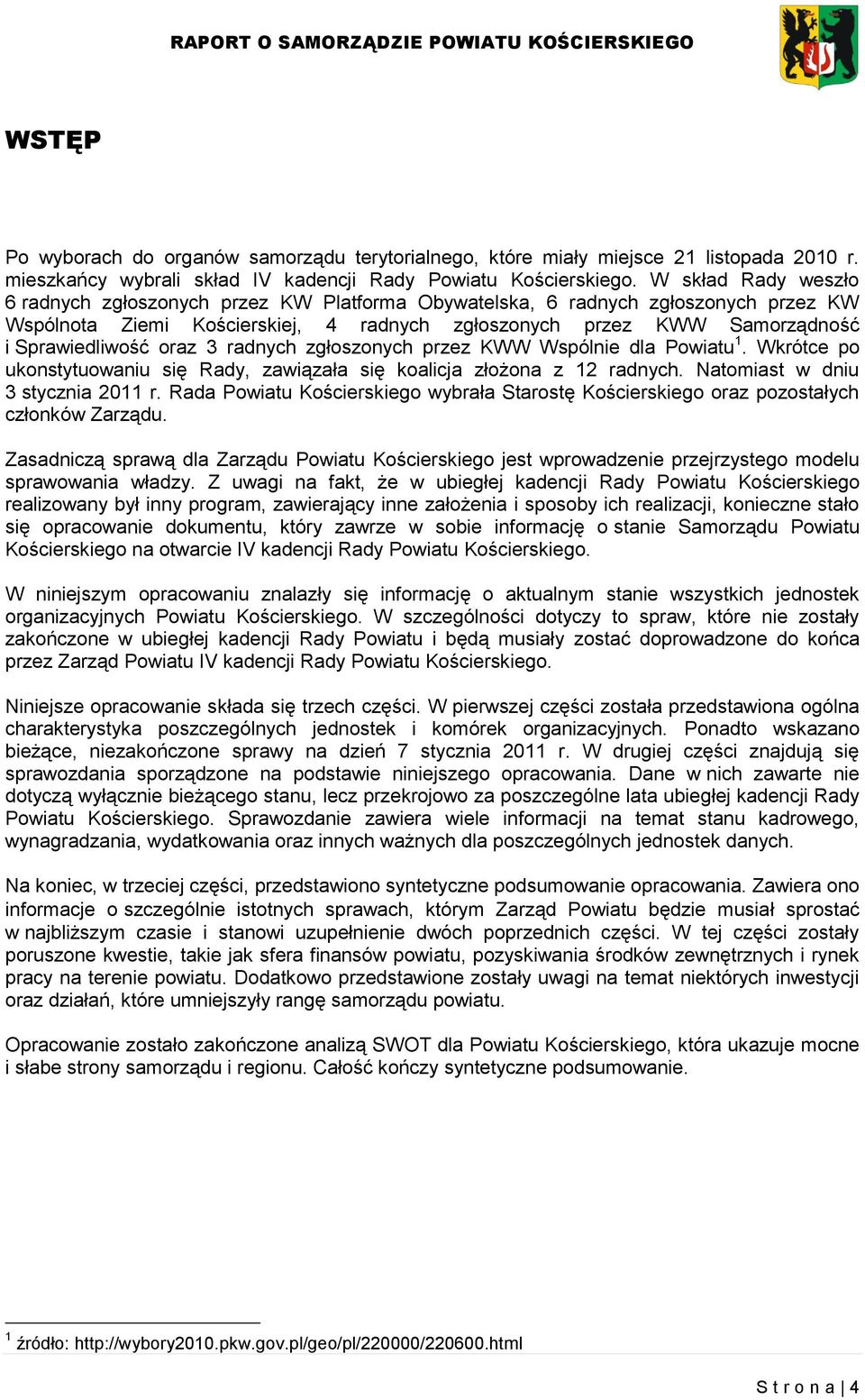 oraz 3 radnych zgłoszonych przez KWW Wspólnie dla Powiatu 1. Wkrótce po ukonstytuowaniu się Rady, zawiązała się koalicja złożona z 12 radnych. Natomiast w dniu 3 stycznia 2011 r.