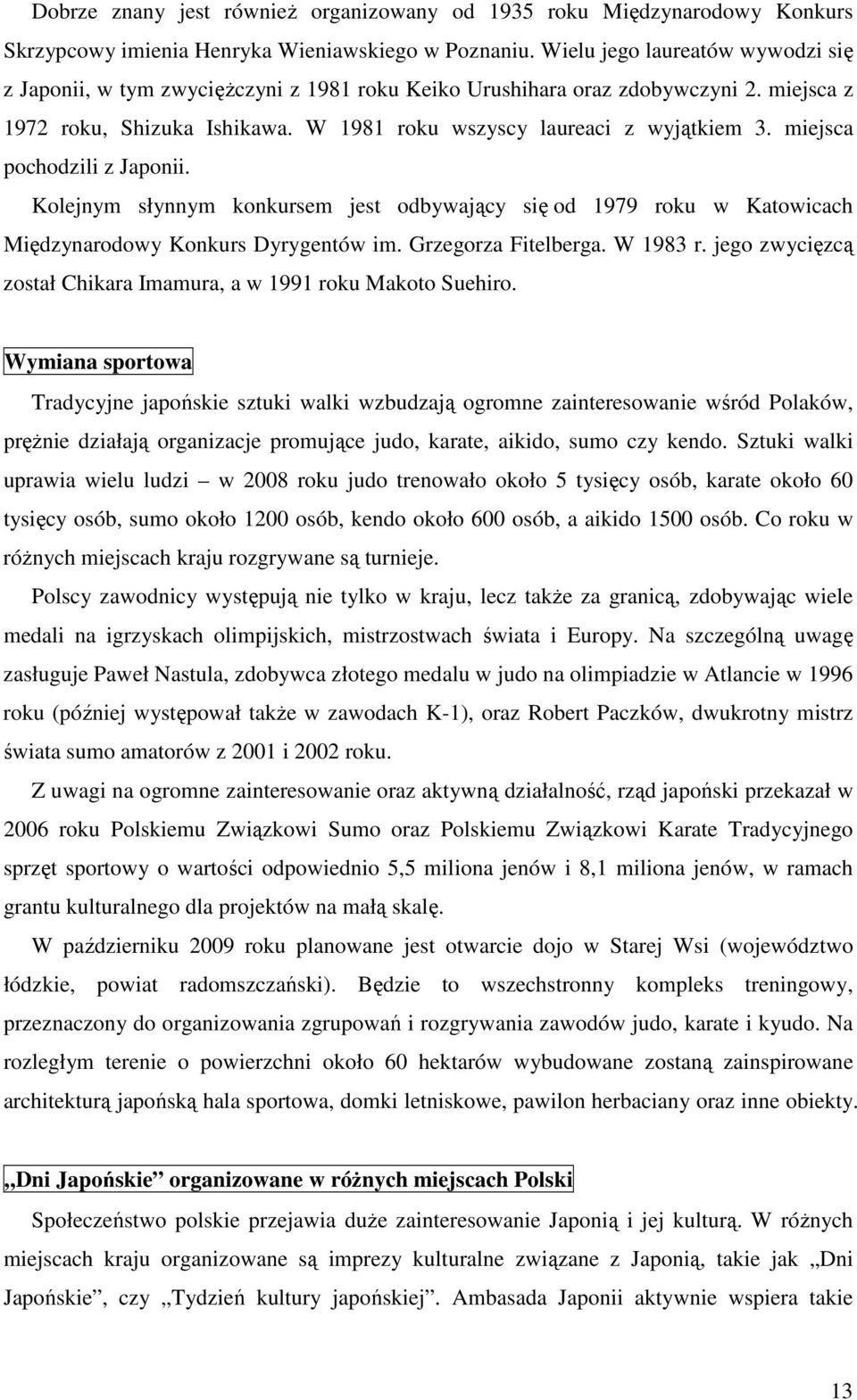 miejsca pochodzili z Japonii. Kolejnym słynnym konkursem jest odbywający się od 1979 roku w Katowicach Międzynarodowy Konkurs Dyrygentów im. Grzegorza Fitelberga. W 1983 r.