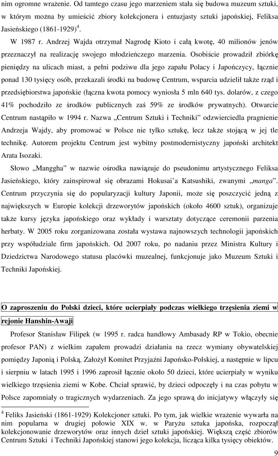 Osobiście prowadził zbiórkę pieniędzy na ulicach miast, a pełni podziwu dla jego zapału Polacy i Japończycy, łącznie ponad 130 tysięcy osób, przekazali środki na budowę Centrum, wsparcia udzielił