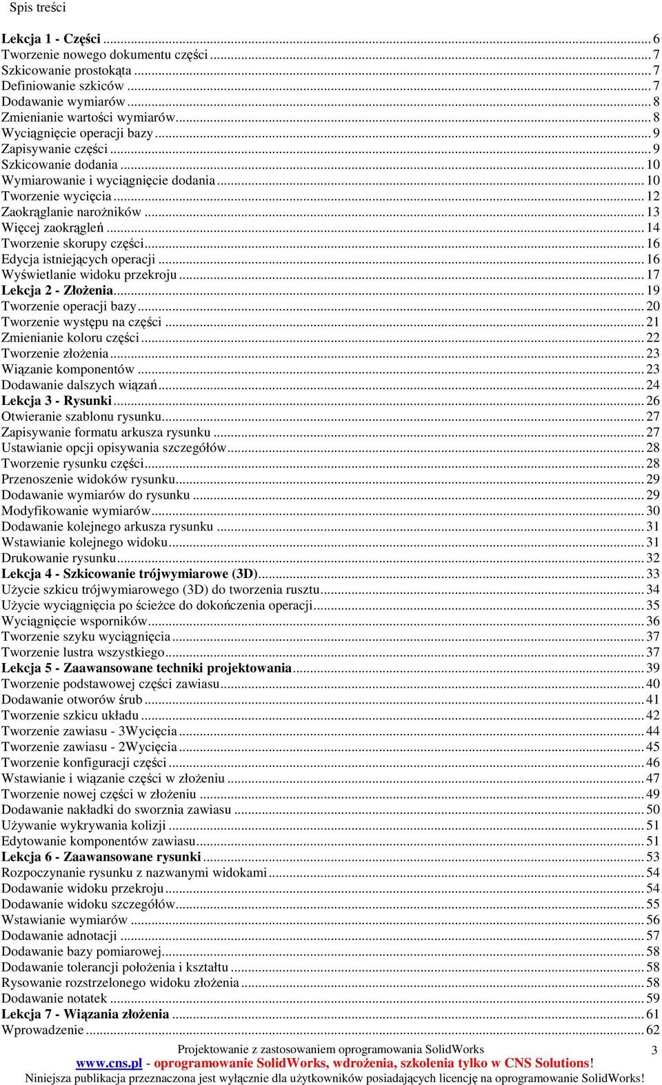 .. 14 Tworzenie skorupy części... 16 Edycja istniejących operacji... 16 Wyświetlanie widoku przekroju... 17 Lekcja 2 - ZłoŜenia... 19 Tworzenie operacji bazy... 20 Tworzenie występu na części.