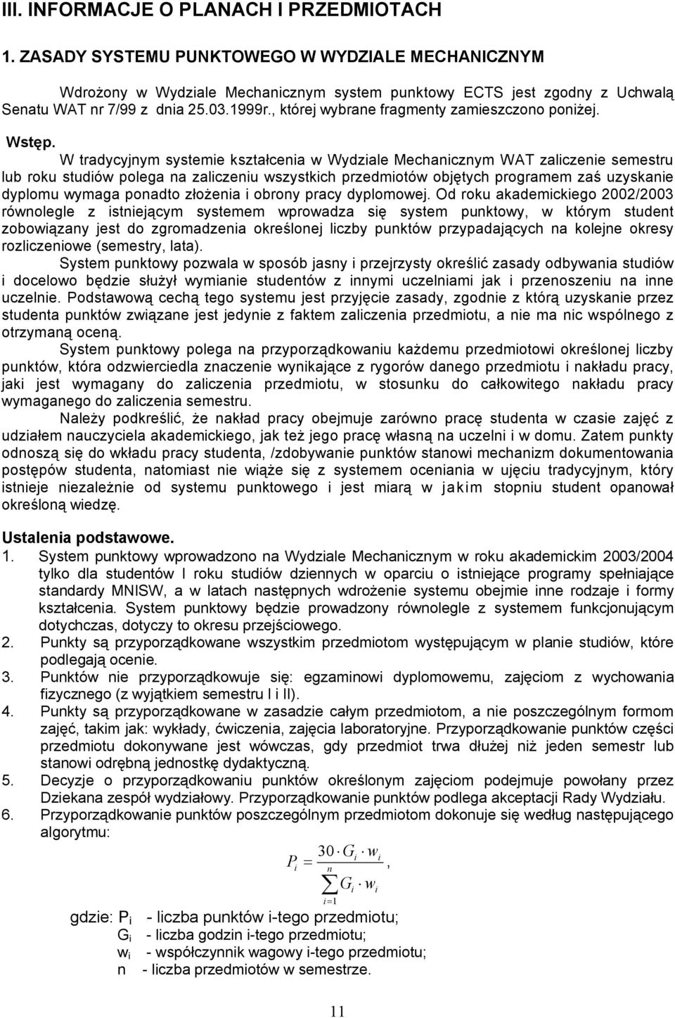 W tradycyjnym systemie kształcenia w Wydziale Mechanicznym WAT zaliczenie semestru lub roku studiów polega na zaliczeniu wszystkich przedmiotów objętych programem zaś uzyskanie dyplomu wymaga ponadto