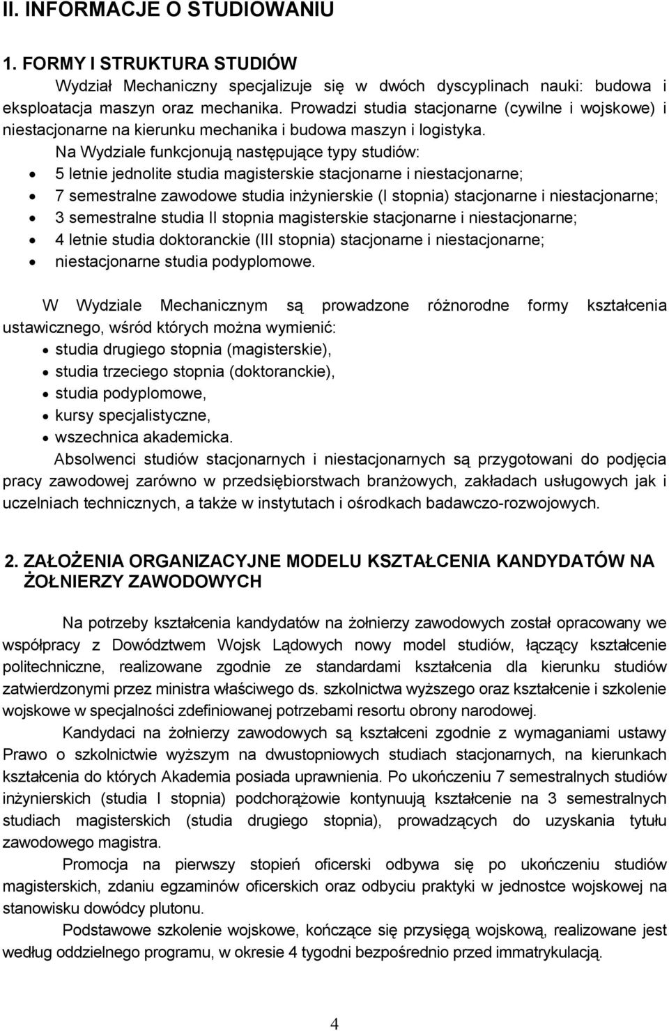 Na Wydziale funkcjonują następujące typy studiów: 5 letnie jednolite studia magisterskie stacjonarne i niestacjonarne; 7 semestralne zawodowe studia inżynierskie (I stopnia) stacjonarne i