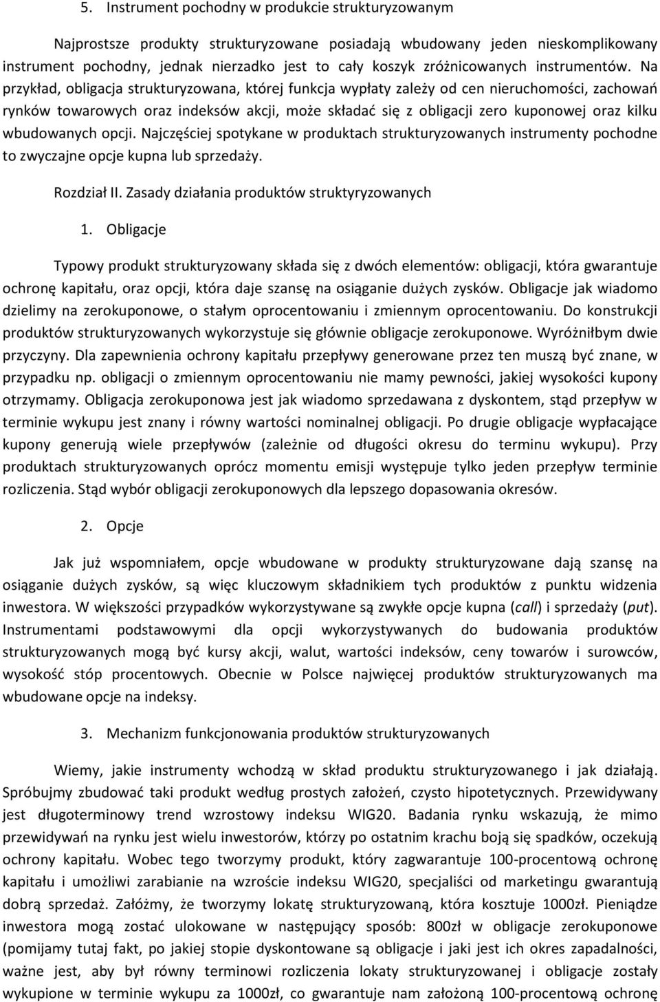 Na przykład, obligacja strukturyzowana, której funkcja wypłaty zależy od cen nieruchomości, zachowao rynków towarowych oraz indeksów akcji, może składad się z obligacji zero kuponowej oraz kilku