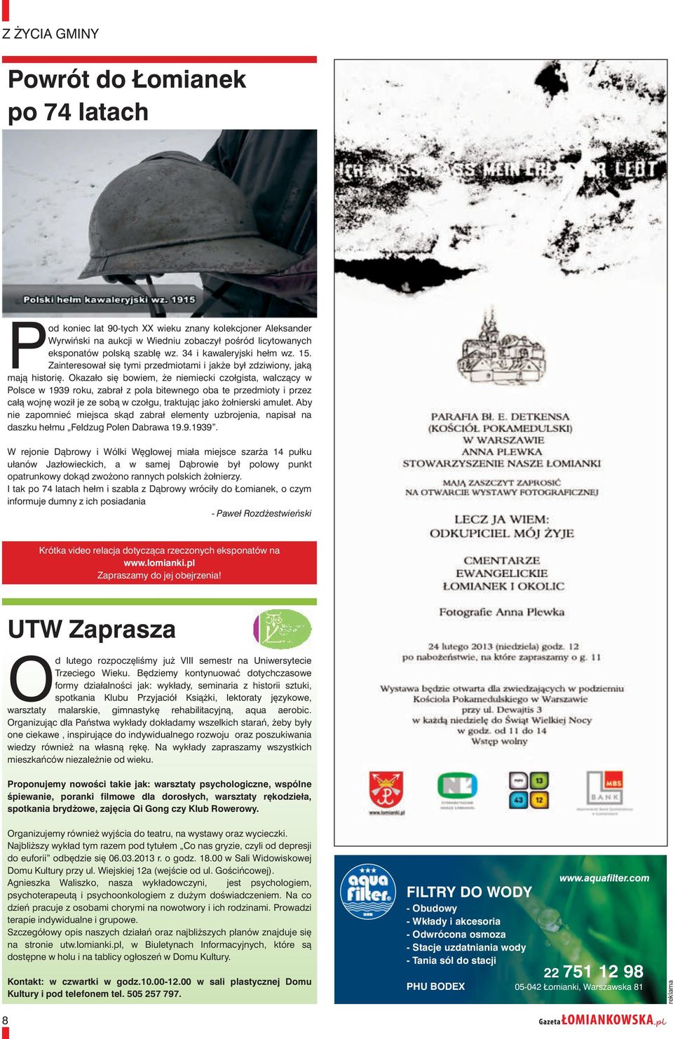 Okaza³o siê bowiem, e niemiecki czo³gista, walcz¹cy w Polsce w 1939 roku, zabra³ z pola bitewnego oba te przedmioty i przez ca³¹ wojnê wozi³ je ze sob¹ w czo³gu, traktuj¹c jako o³nierski amulet.