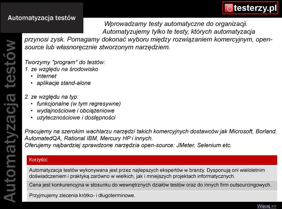 ze względu na typ: funkcjonalne (w tym regresywne) wydajnościowe i obciążeniowe użytecznościowe i dostępności Pracujemy na szerokim wachlarzu narzędzi takich komercyjnych dostawców jak Microsoft,