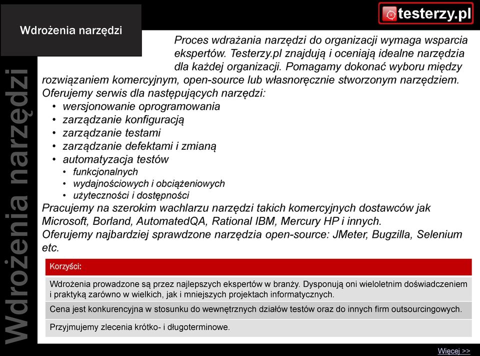 Oferujemy serwis dla następujących narzędzi: wersjonowanie oprogramowania zarządzanie konfiguracją zarządzanie testami zarządzanie defektami i zmianą automatyzacja testów funkcjonalnych