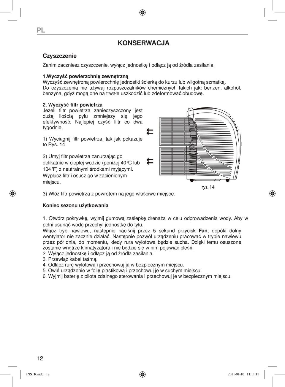 Do czyszczenia nie używaj rozpuszczalników chemicznych takich jak: benzen, alkohol, benzyna, gdyż mogą one na trwałe uszkodzić lub zdeformować obudowę. 2.