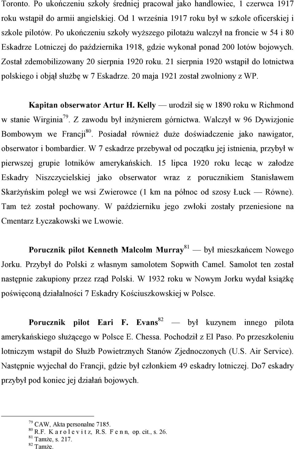 21 sierpnia 1920 wstąpił do lotnictwa polskiego i objął służbę w 7 Eskadrze. 20 maja 1921 został zwolniony z WP. Kapitan obserwator Artur H.