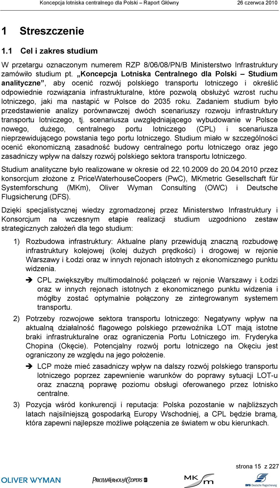 ruchu lotniczego, jaki ma nastąpić w Polsce do 2035 roku. Zadaniem studium było przedstawienie analizy porównawczej dwóch scenariuszy rozwoju infrastruktury transportu lotniczego, tj.