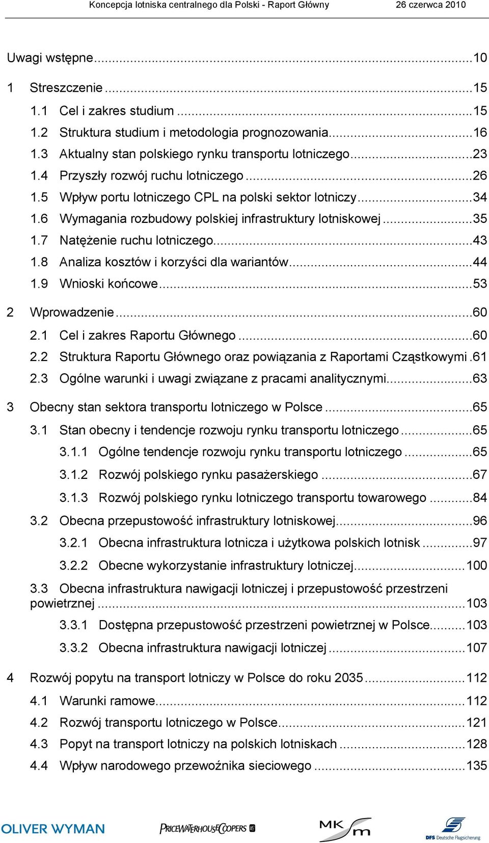 6 Wymagania rozbudowy polskiej infrastruktury lotniskowej...35 1.7 Natężenie ruchu lotniczego...43 1.8 Analiza kosztów i korzyści dla wariantów...44 1.9 Wnioski końcowe...53 2 Wprowadzenie...60 2.