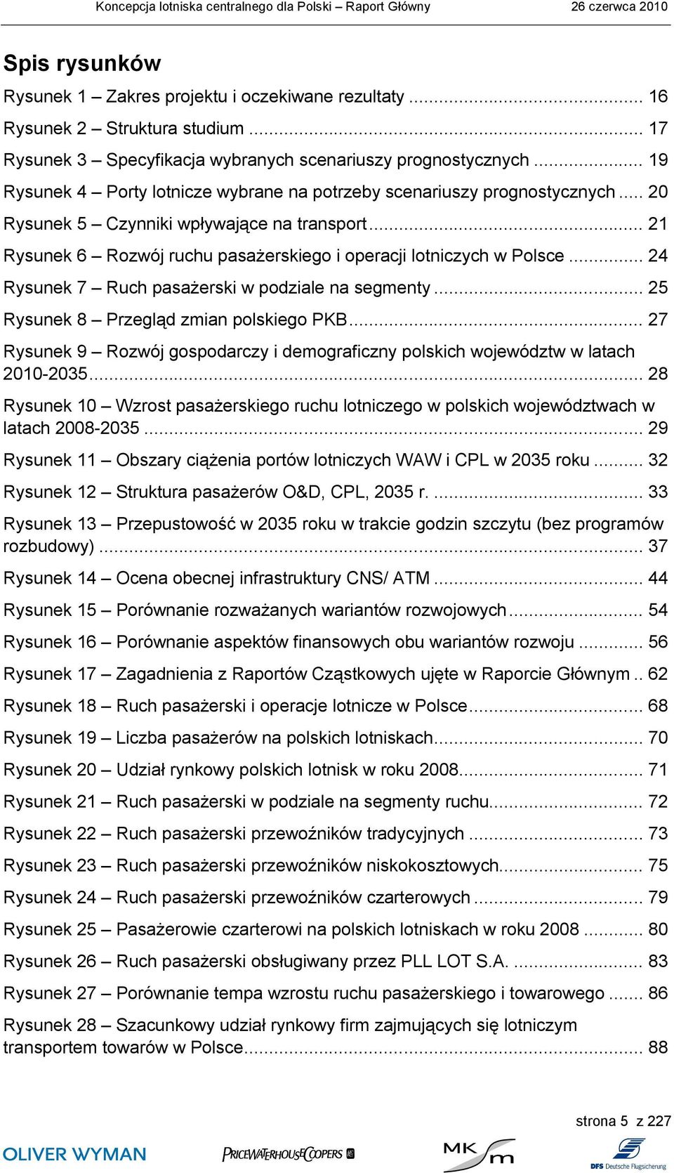 .. 24 Rysunek 7 Ruch pasażerski w podziale na segmenty... 25 Rysunek 8 Przegląd zmian polskiego PKB... 27 Rysunek 9 Rozwój gospodarczy i demograficzny polskich województw w latach 20102035.