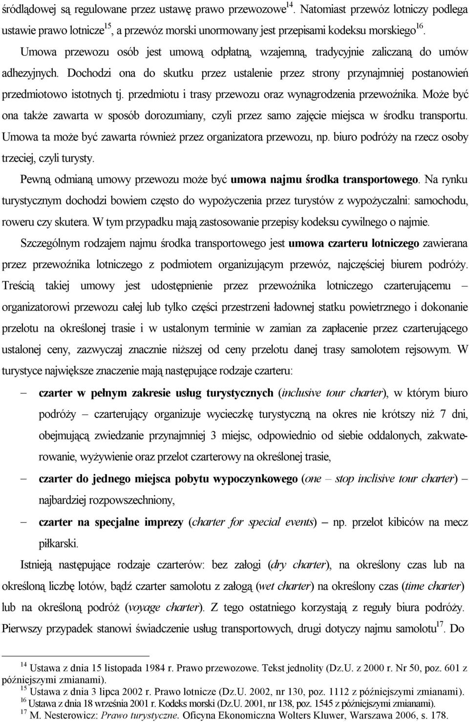 przedmiotu i trasy przewozu oraz wynagrodzenia przewoźnika. Może być ona także zawarta w sposób dorozumiany, czyli przez samo zajęcie miejsca w środku transportu.