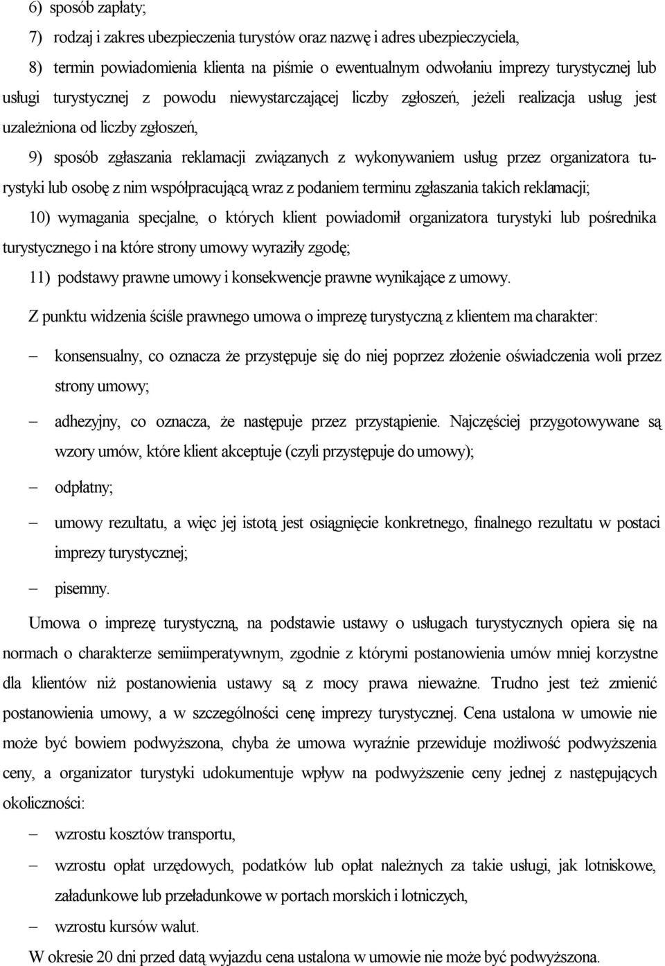 organizatora turystyki lub osobę z nim współpracującą wraz z podaniem terminu zgłaszania takich reklamacji; 10) wymagania specjalne, o których klient powiadomił organizatora turystyki lub pośrednika