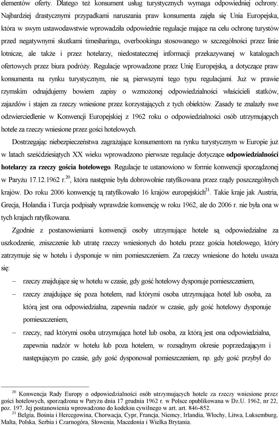 negatywnymi skutkami timesharingu, overbookingu stosowanego w szczególności przez linie lotnicze, ale także i przez hotelarzy, niedostatecznej informacji przekazywanej w katalogach ofertowych przez