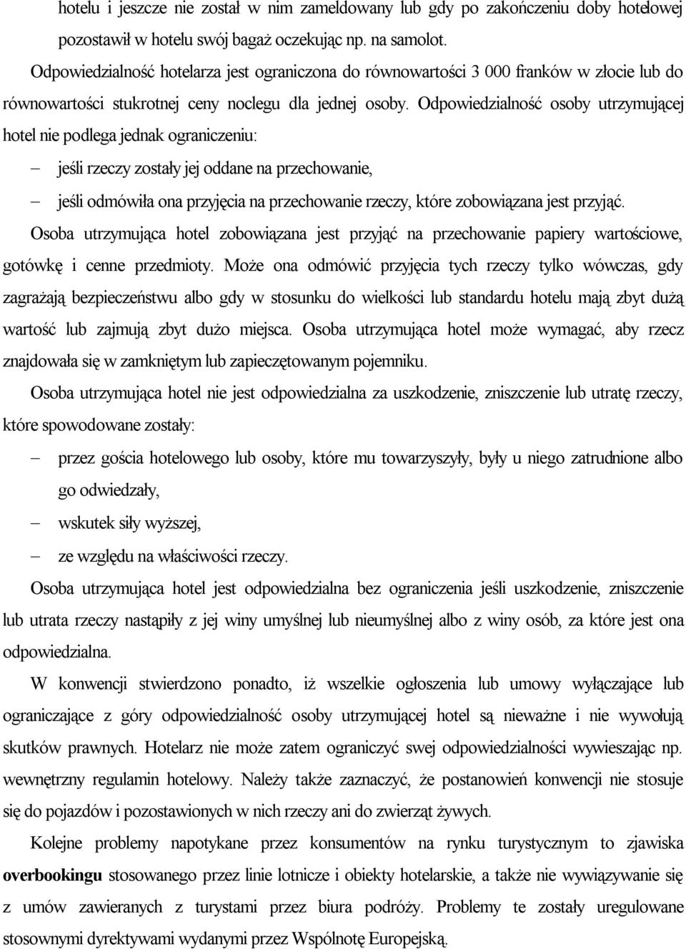 Odpowiedzialność osoby utrzymującej hotel nie podlega jednak ograniczeniu: jeśli rzeczy zostały jej oddane na przechowanie, jeśli odmówiła ona przyjęcia na przechowanie rzeczy, które zobowiązana jest