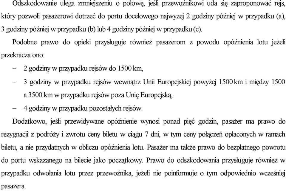 Podobne prawo do opieki przysługuje również pasażerom z powodu opóźnienia lotu jeżeli przekracza ono: 2 godziny w przypadku rejsów do 1500 km, 3 godziny w przypadku rejsów wewnątrz Unii Europejskiej