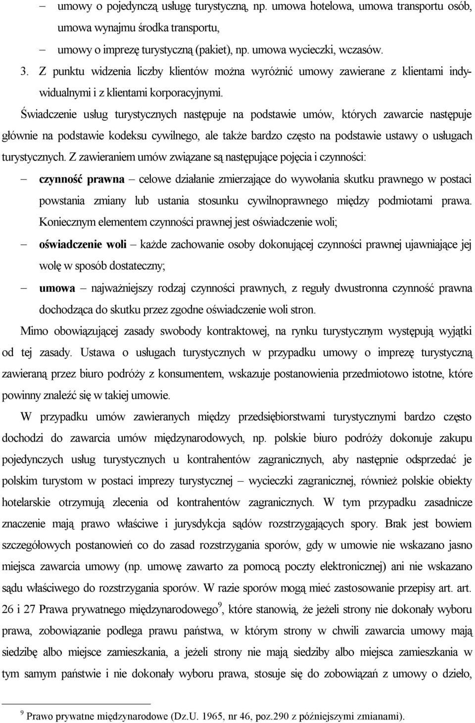 Świadczenie usług turystycznych następuje na podstawie umów, których zawarcie następuje głównie na podstawie kodeksu cywilnego, ale także bardzo często na podstawie ustawy o usługach turystycznych.