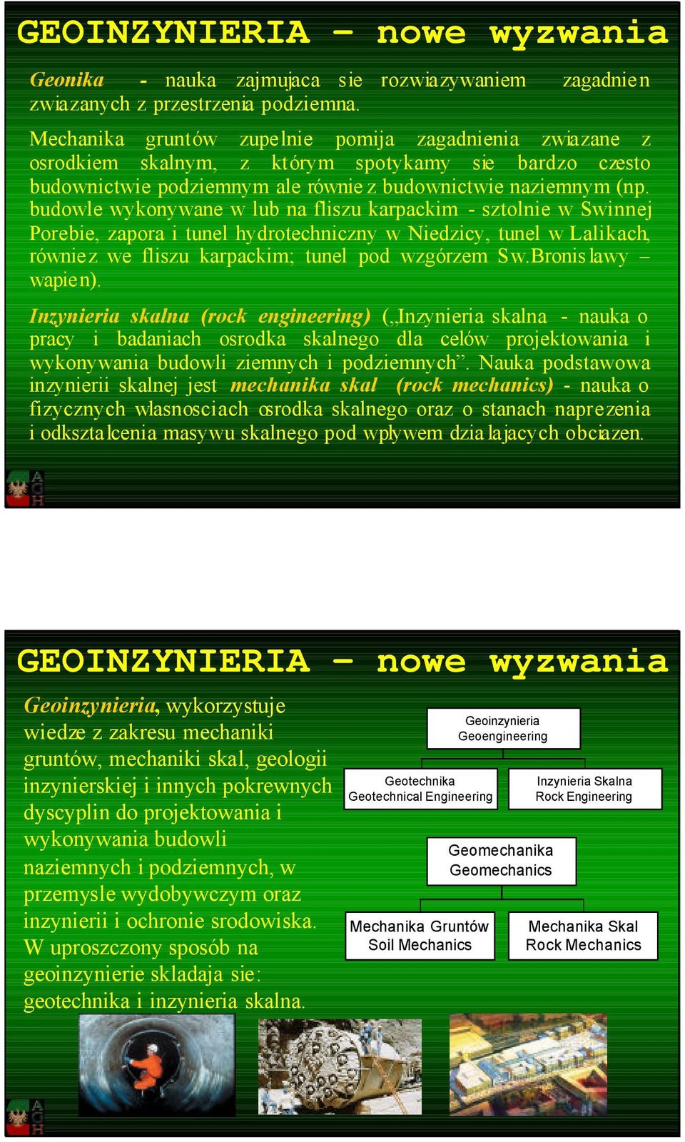 budowle wykonywane w lub na fliszu karpackim - sztolnie w Swinnej Porebie, zapora i tunel hydrotechniczny w Niedzicy, tunel w Lalikach, równiez we fliszu karpackim; tunel pod wzgórzem Sw.