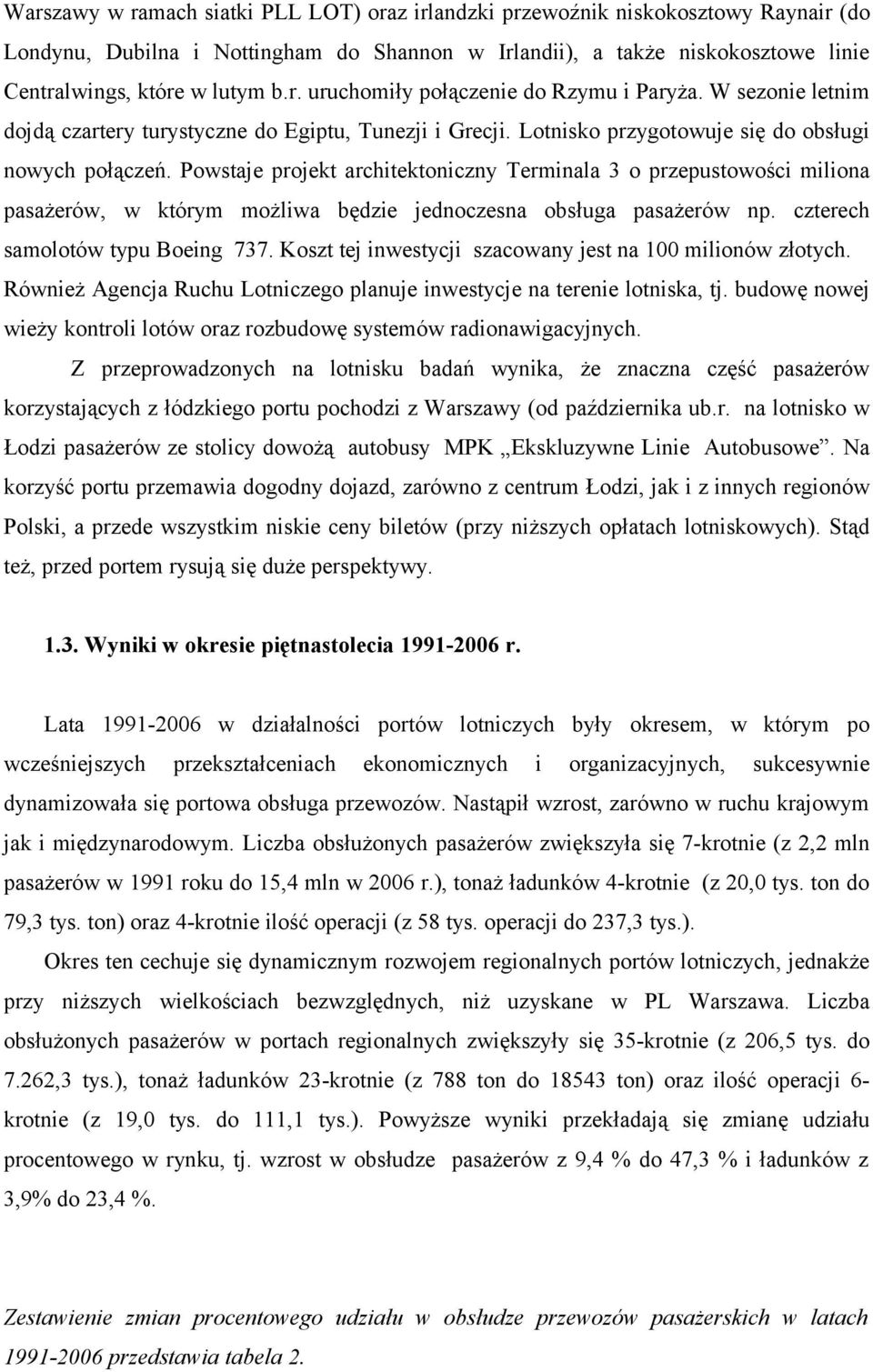 Powstaje projekt architektoniczny Terminala 3 o przepustowości miliona pasażerów, w którym możliwa będzie jednoczesna obsługa pasażerów np. czterech samolotów typu Boeing 737.