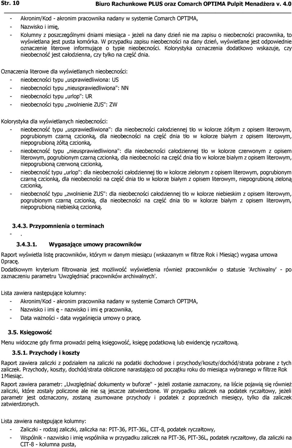 wyświetlana jest pusta komórka. W przypadku zapisu nieobecności na dany dzień, wyświetlane jest odpowiednie oznaczenie literowe informujące o typie nieobecności.