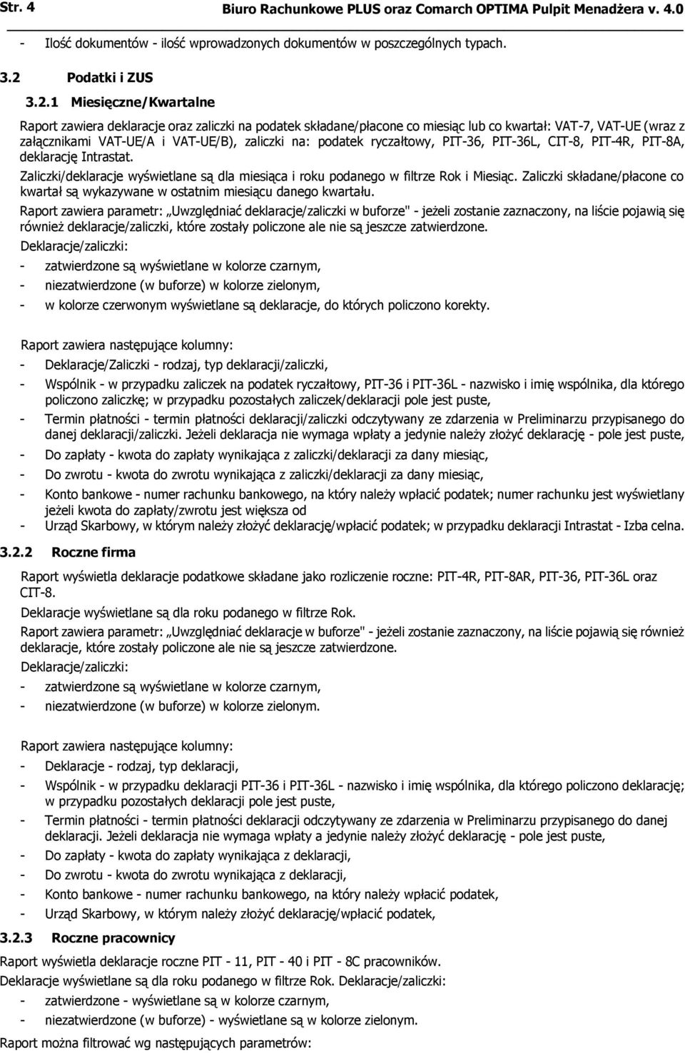 1 Miesięczne/Kwartalne Raport zawiera deklaracje oraz zaliczki na podatek składane/płacone co miesiąc lub co kwartał: VAT-7, VAT-UE (wraz z załącznikami VAT-UE/A i VAT-UE/B), zaliczki na: podatek