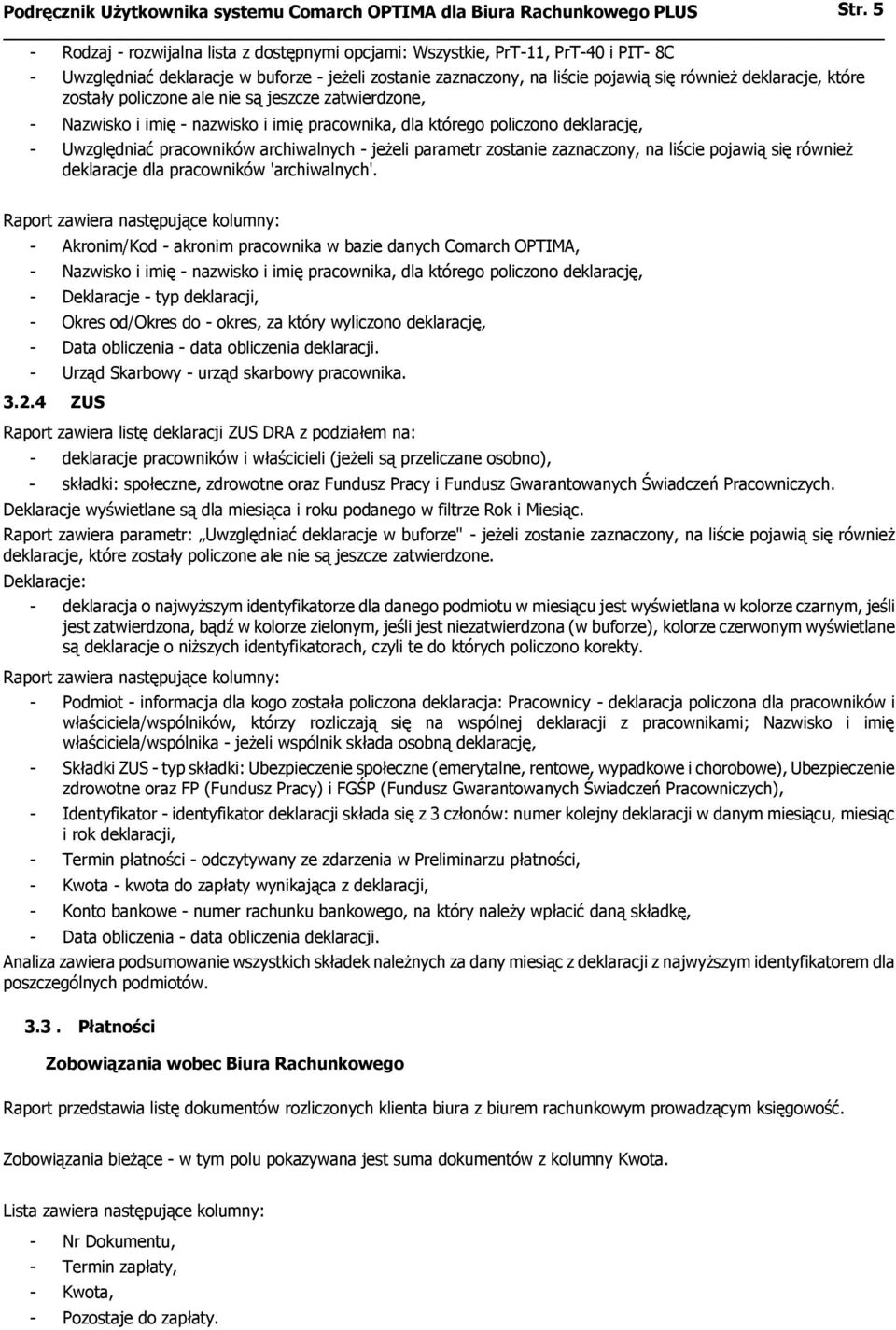 które zostały policzone ale nie są jeszcze zatwierdzone, - Nazwisko i imię - nazwisko i imię pracownika, dla którego policzono deklarację, - Uwzględniać pracowników archiwalnych - jeżeli parametr