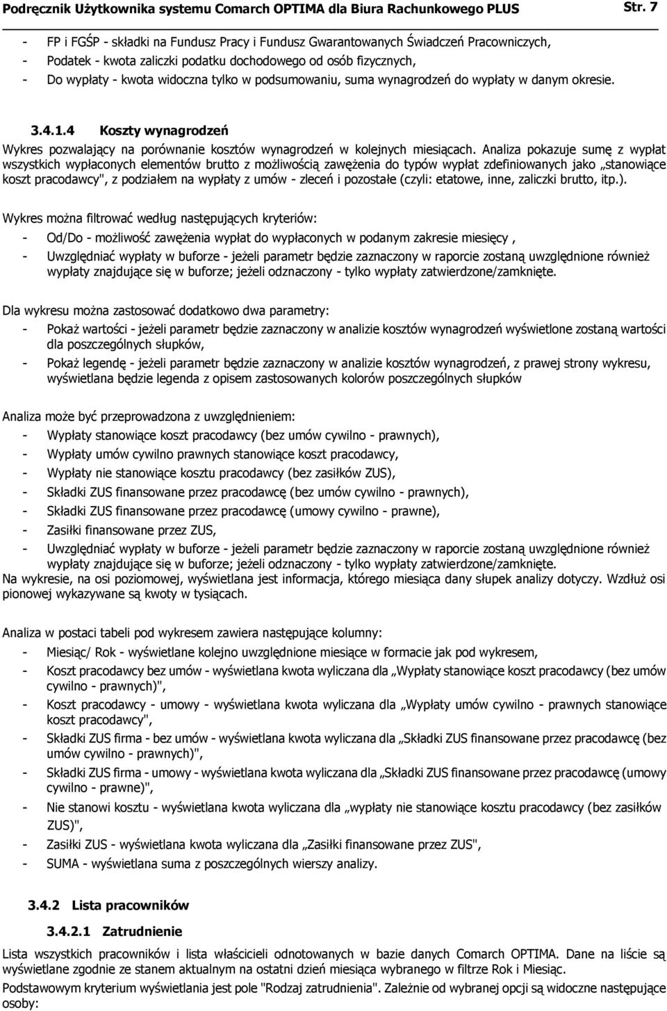 podsumowaniu, suma wynagrodzeń do wypłaty w danym okresie. 3.4.1.4 Koszty wynagrodzeń Wykres pozwalający na porównanie kosztów wynagrodzeń w kolejnych miesiącach.