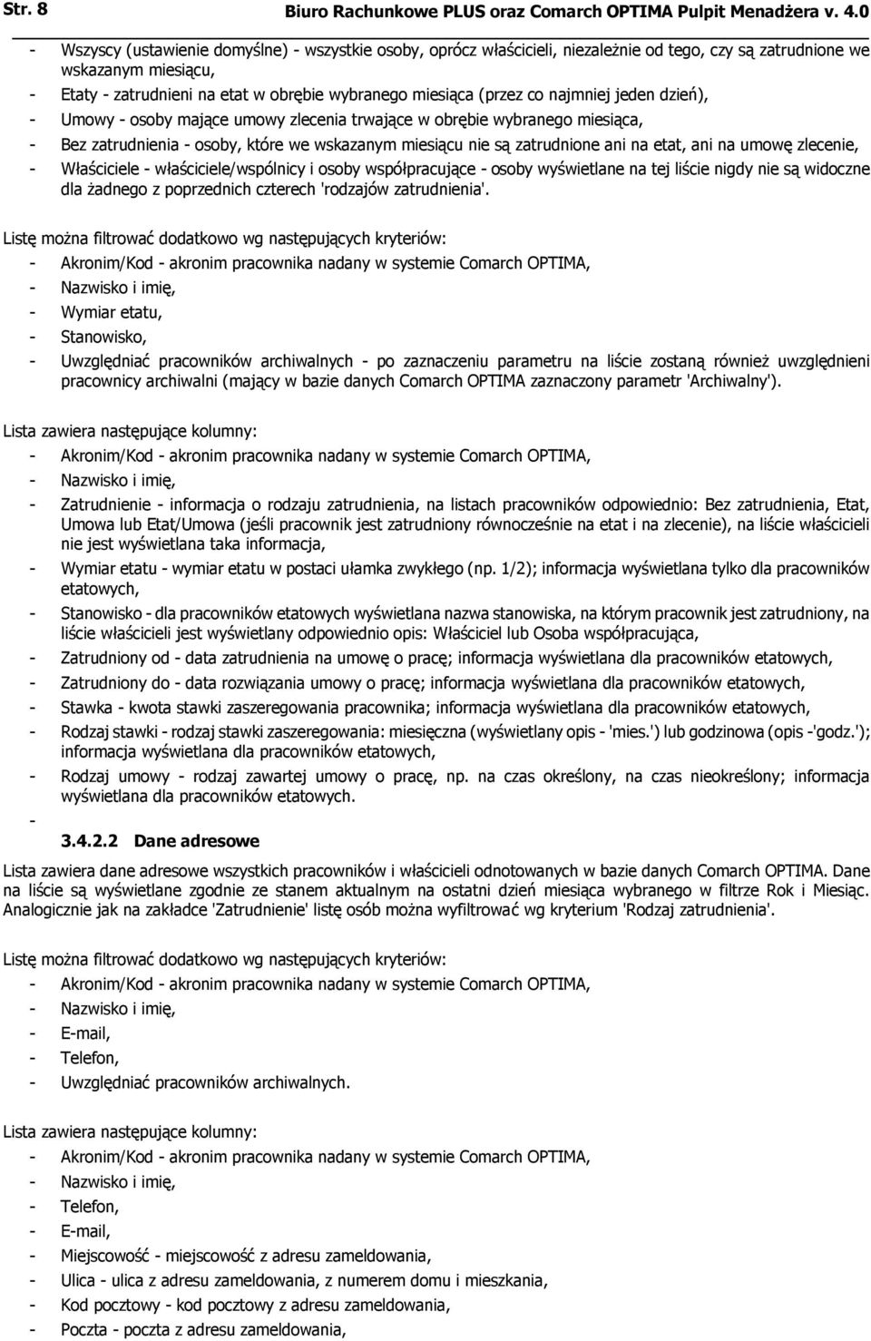 (przez co najmniej jeden dzień), - Umowy - osoby mające umowy zlecenia trwające w obrębie wybranego miesiąca, - Bez zatrudnienia - osoby, które we wskazanym miesiącu nie są zatrudnione ani na etat,