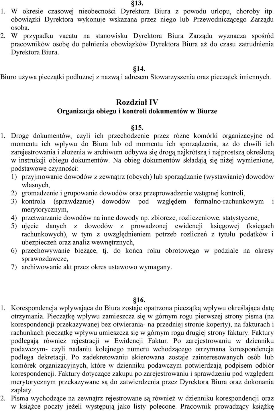 Biuro używa pieczątki podłużnej z nazwą i adresem Stowarzyszenia oraz pieczątek imiennych. Rozdział IV Organizacja obiegu i kontroli dokumentów w Biurze 15