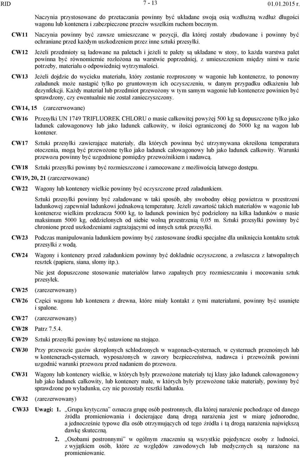 Jeżeli przedmioty są ładowane na paletach i jeżeli te palety są układane w stosy, to każda warstwa palet powinna być równomiernie rozłożona na warstwie poprzedniej, z umieszczeniem między nimi w