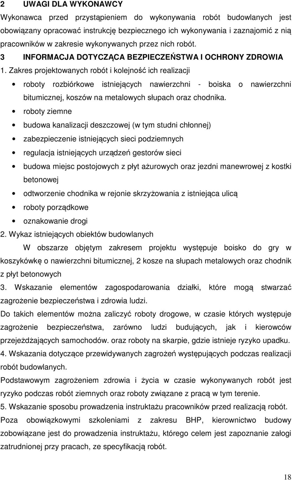 Zakres projektowanych robót i kolejność ich realizacji roboty rozbiórkowe istniejących nawierzchni - boiska o nawierzchni bitumicznej, koszów na metalowych słupach oraz chodnika.