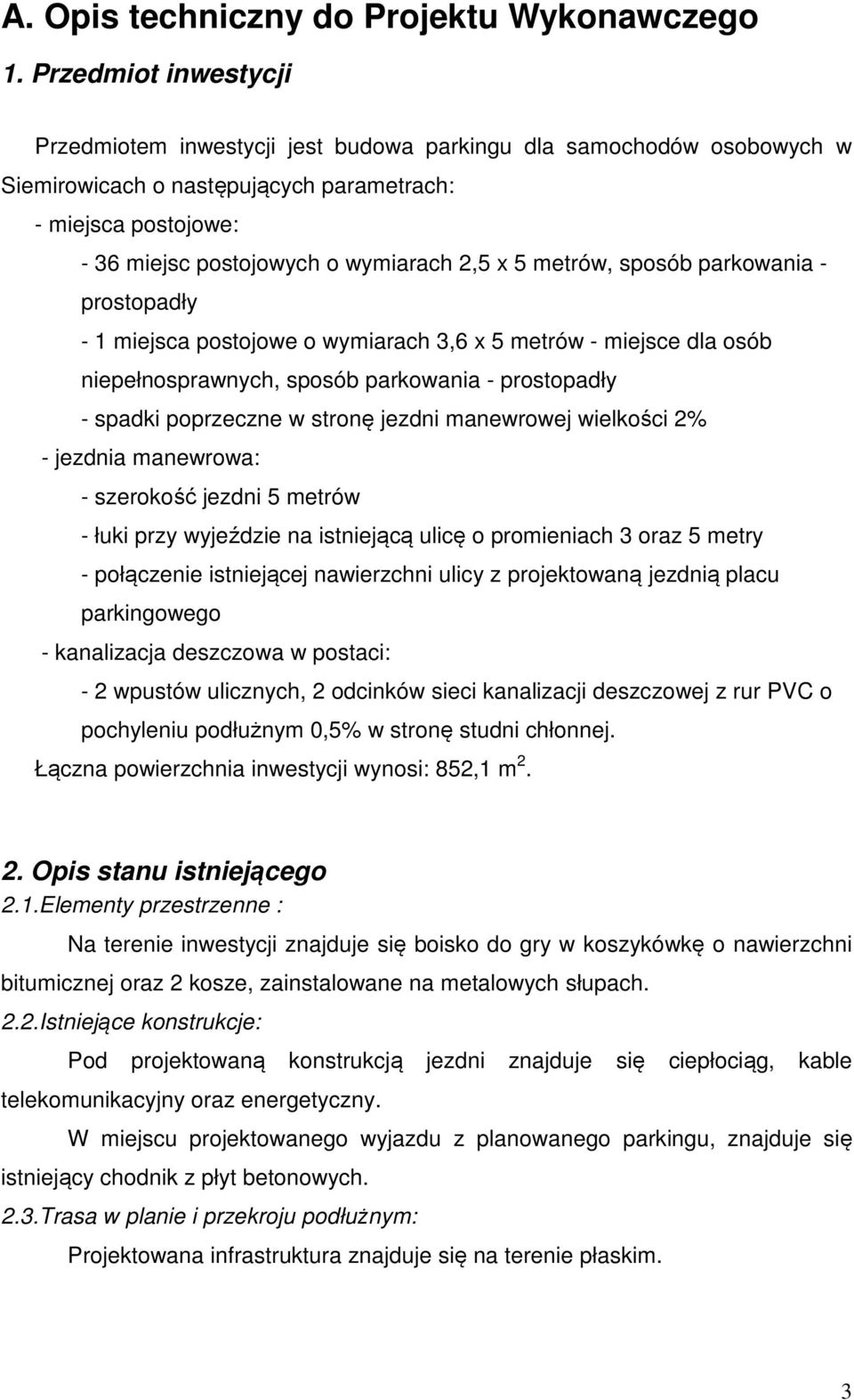 metrów, sposób parkowania - prostopadły - 1 miejsca postojowe o wymiarach 3,6 x 5 metrów - miejsce dla osób niepełnosprawnych, sposób parkowania - prostopadły - spadki poprzeczne w stronę jezdni