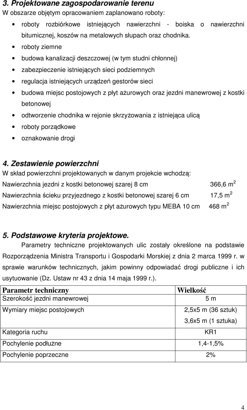 roboty ziemne budowa kanalizacji deszczowej (w tym studni chłonnej) zabezpieczenie istniejących sieci podziemnych regulacja istniejących urządzeń gestorów sieci budowa miejsc postojowych z płyt