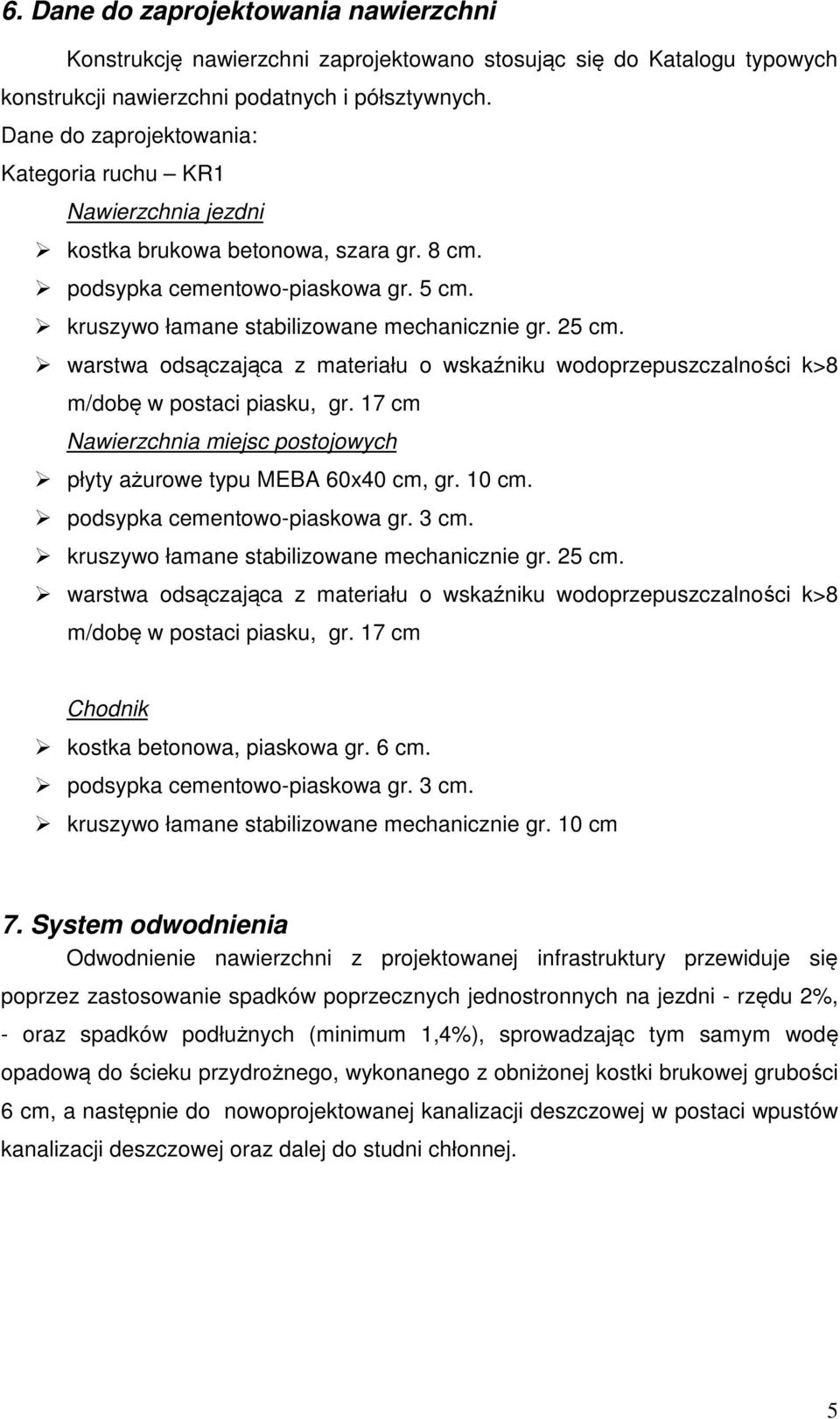 warstwa odsączająca z materiału o wskaźniku wodoprzepuszczalności k>8 m/dobę w postaci piasku, gr. 17 cm Nawierzchnia miejsc postojowych płyty ażurowe typu MEBA 60x40 cm, gr. 10 cm.