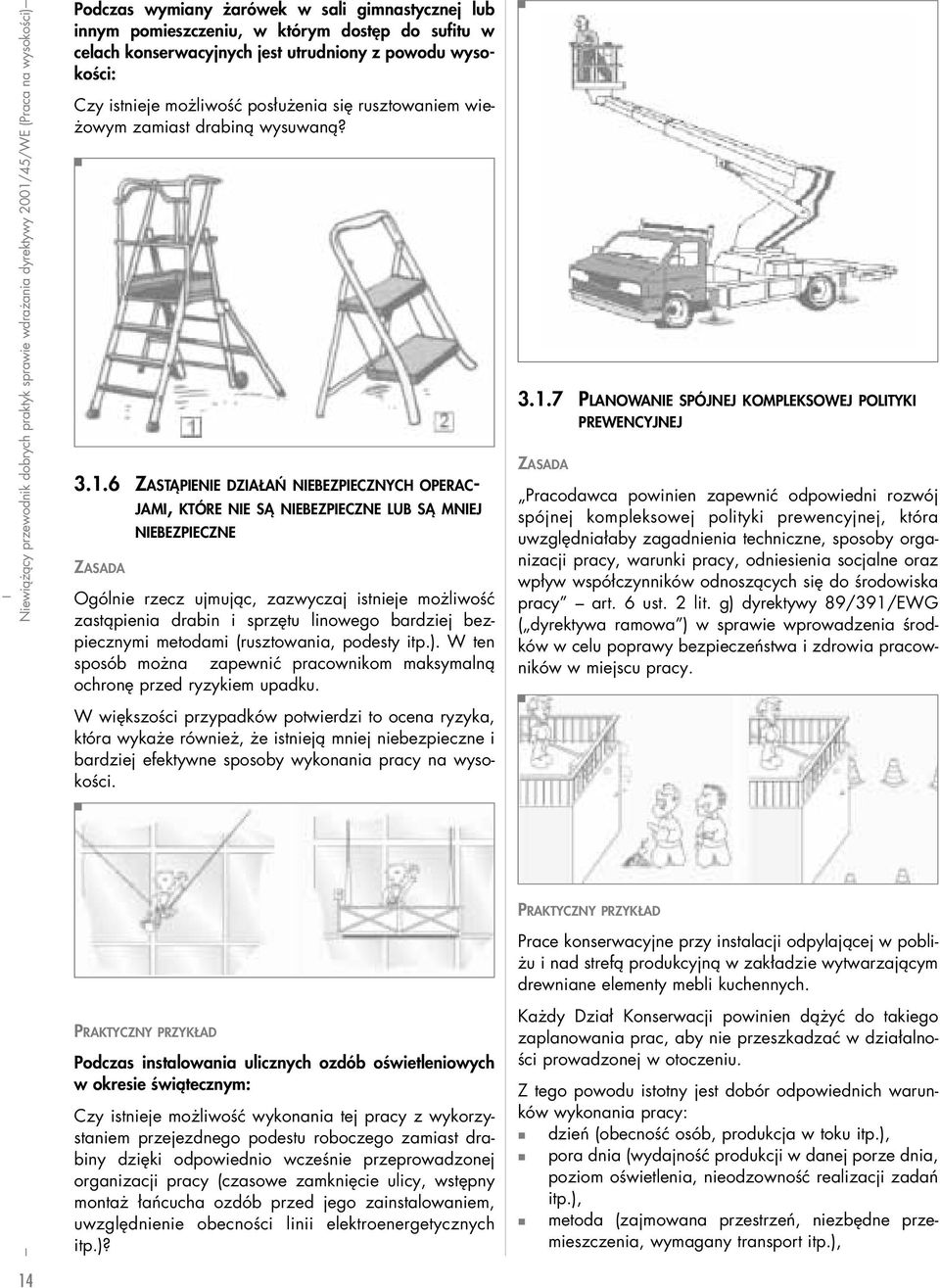 6 ZASTĄPIENIE DZIAŁAŃ NIEBEZPIECZNYCH OPERAC- JAMI, KTÓRE NIE SĄ NIEBEZPIECZNE LUB SĄ MNIEJ NIEBEZPIECZNE ZASADA Ogólnie rzecz ujmując, zazwyczaj istnieje możliwość zastąpienia drabin i sprzętu