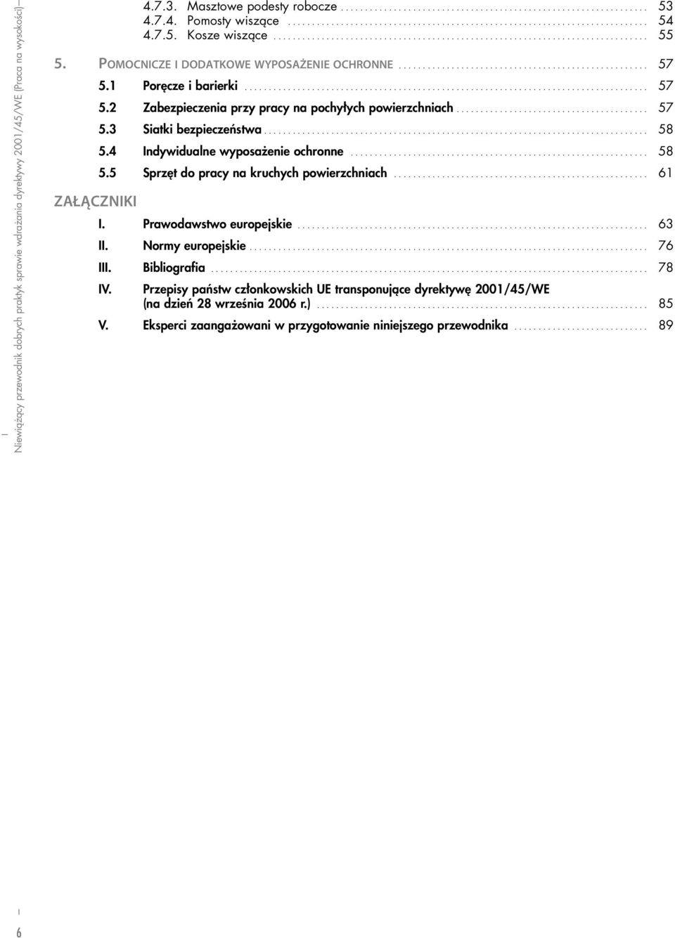 POMOCNICZE I DODATKOWE WYPOSAŻENIE OCHRONNE.................................................... 57 5.1 Poręcze i barierki.................................................................................... 57 5.2 Zabezpieczenia przy pracy na pochyłych powierzchniach.