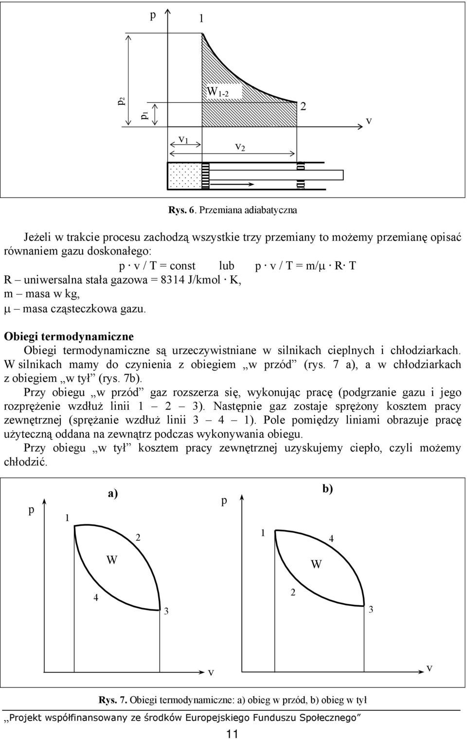 gazowa = 8314 J/kmol K, m masa w kg, μ masa cząsteczkowa gazu. Obiegi termodynamiczne Obiegi termodynamiczne są urzeczywistniane w silnikach cieplnych i chłodziarkach.