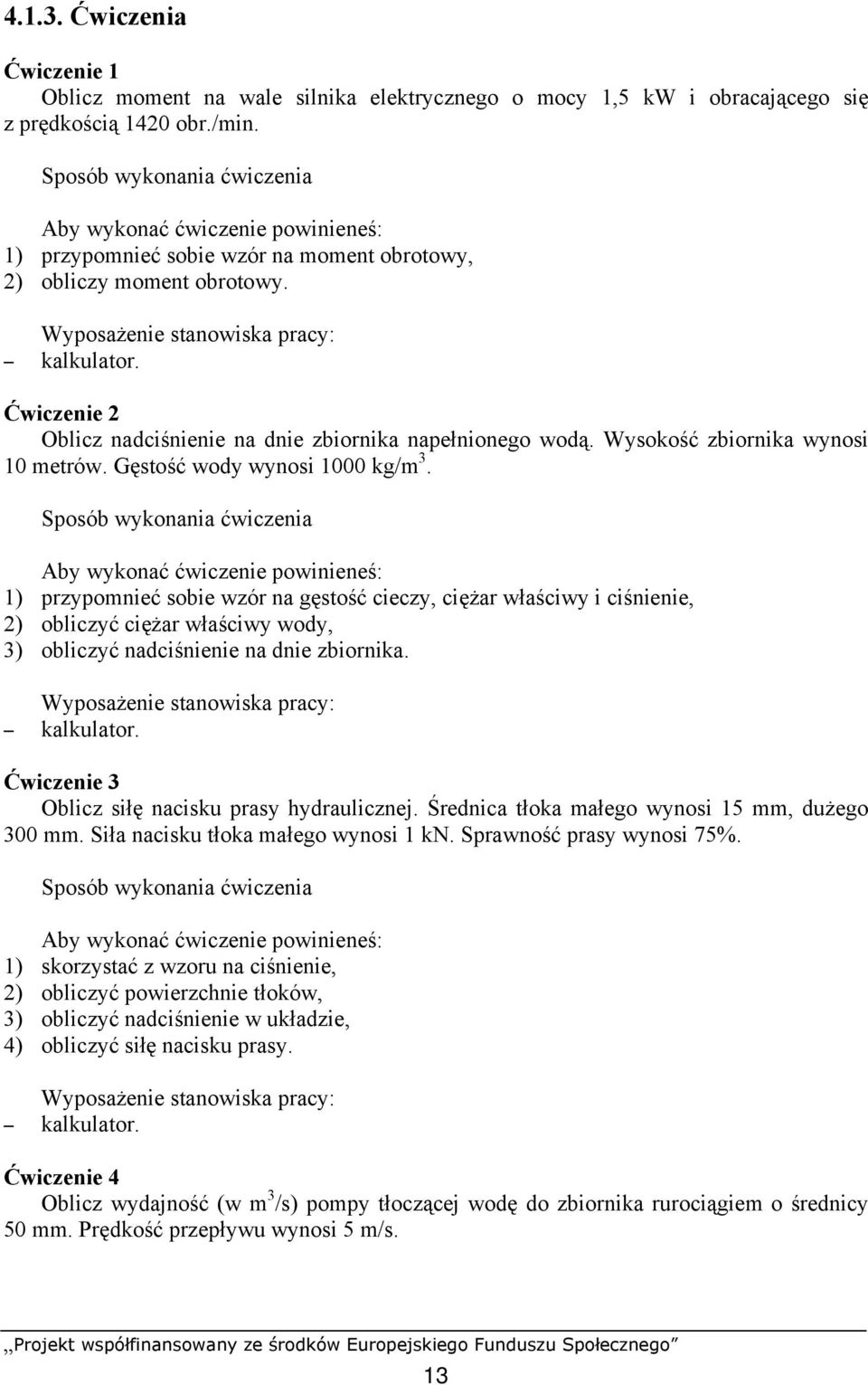 Ćwiczenie 2 Oblicz nadciśnienie na dnie zbiornika napełnionego wodą. Wysokość zbiornika wynosi 10 metrów. Gęstość wody wynosi 1000 kg/m 3.