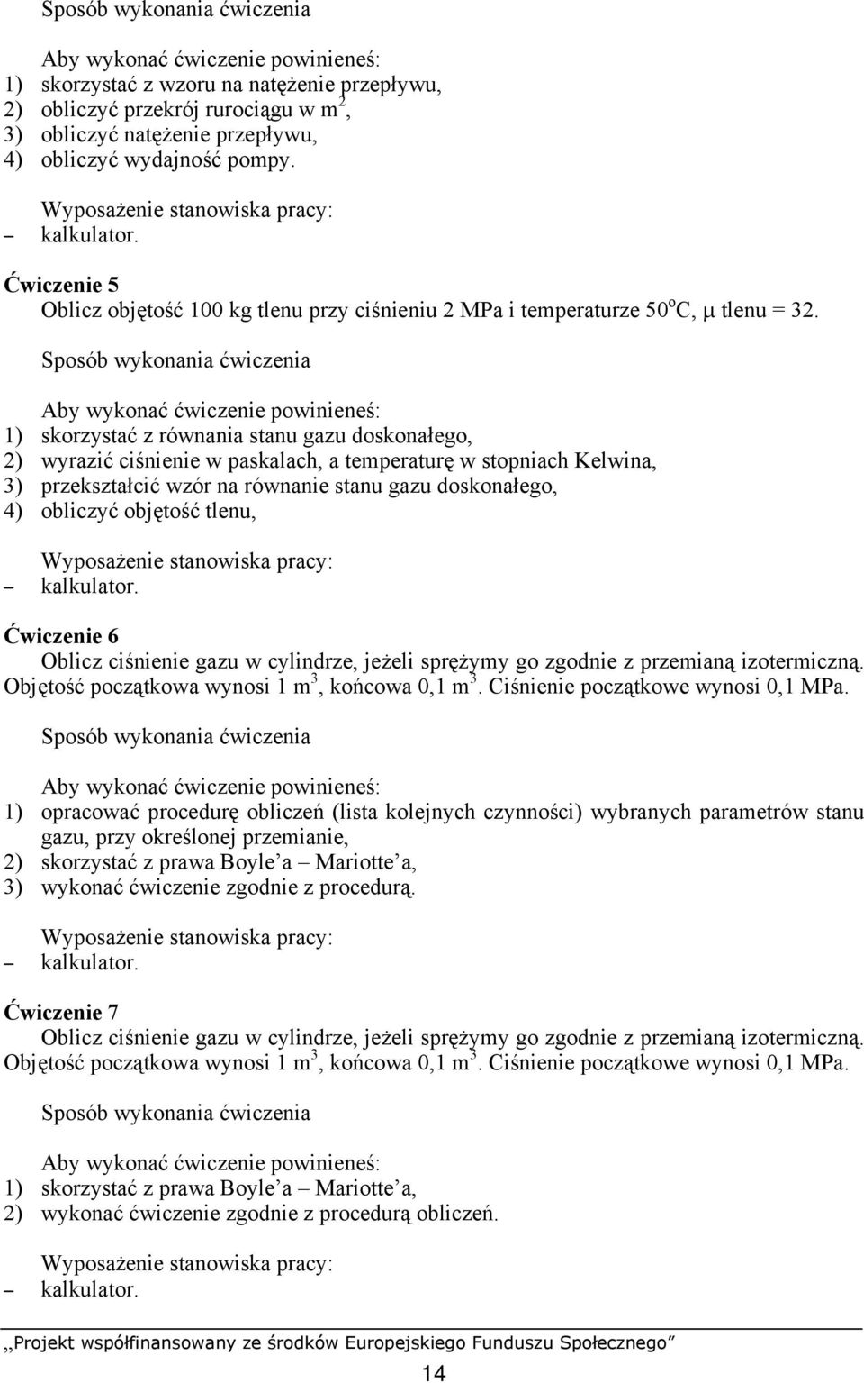 Sposób wykonania ćwiczenia Aby wykonać ćwiczenie powinieneś: 1) skorzystać z równania stanu gazu doskonałego, 2) wyrazić ciśnienie w paskalach, a temperaturę w stopniach Kelwina, 3) przekształcić