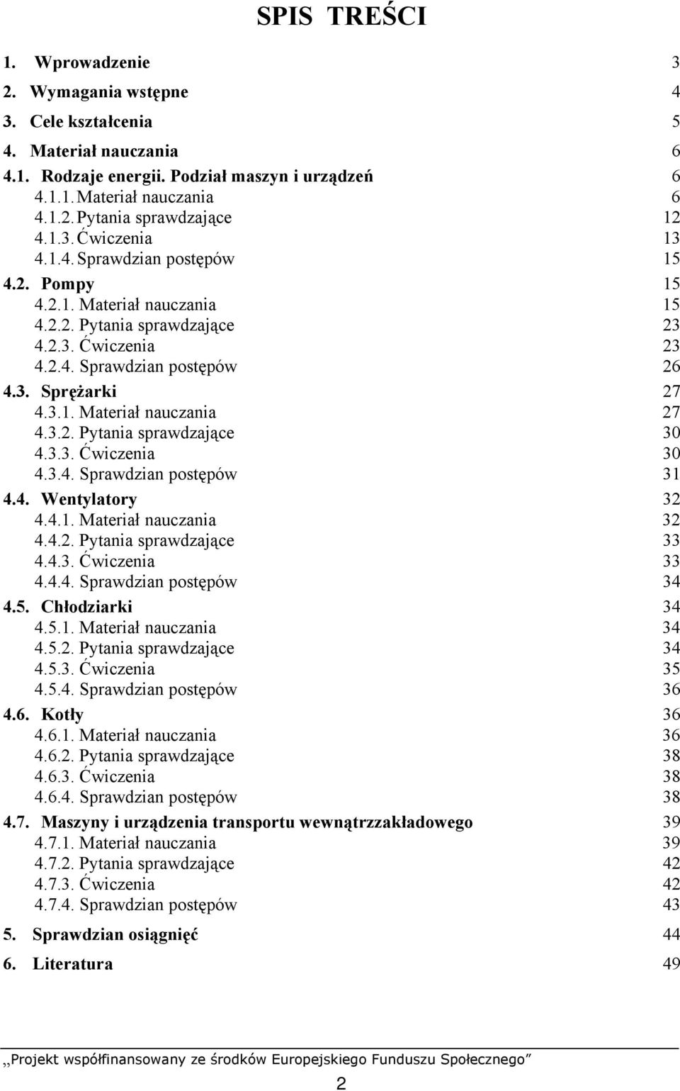 3.2. Pytania sprawdzające 30 4.3.3. Ćwiczenia 30 4.3.4. Sprawdzian postępów 31 4.4. Wentylatory 32 4.4.1. Materiał nauczania 32 4.4.2. Pytania sprawdzające 33 4.4.3. Ćwiczenia 33 4.4.4. Sprawdzian postępów 34 4.