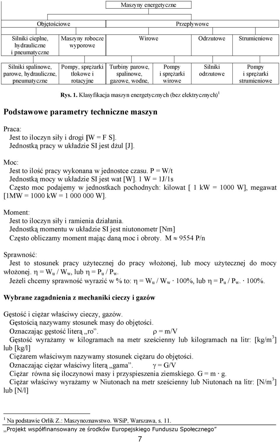 Klasyfikacja maszyn energetycznych (bez elektrycznych) 1 Podstawowe parametry techniczne maszyn Praca: Jest to iloczyn siły i drogi [W = F S]. Jednostką pracy w układzie SI jest dżul [J].