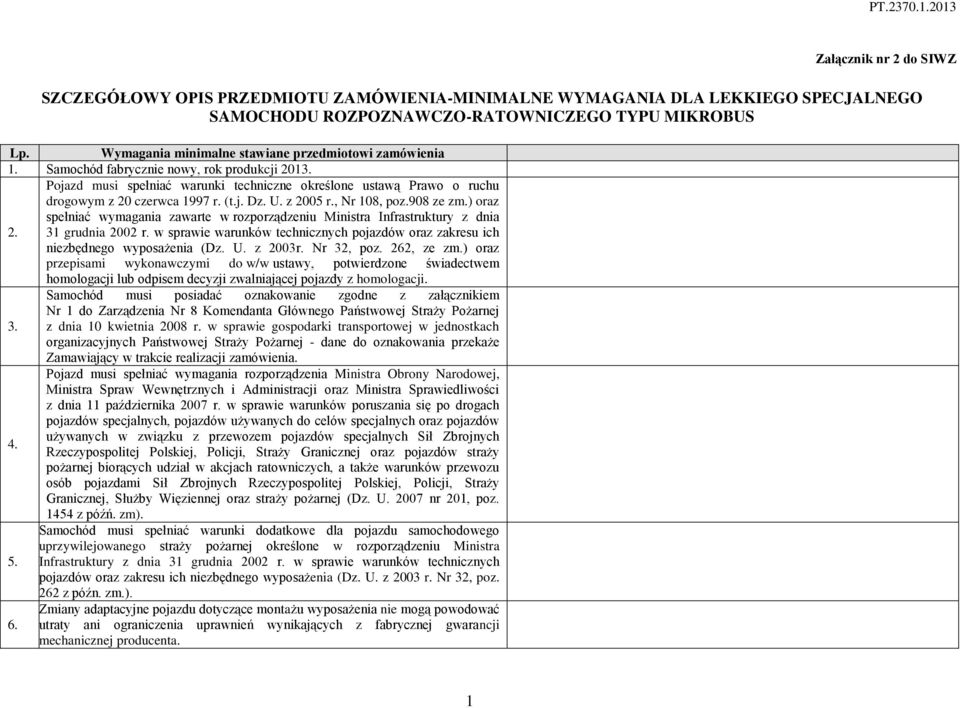 Pojazd musi spełniać warunki techniczne określone ustawą Prawo o ruchu drogowym z 20 czerwca 1997 r. (t.j. Dz. U. z 2005 r., Nr 108, poz.908 ze zm.