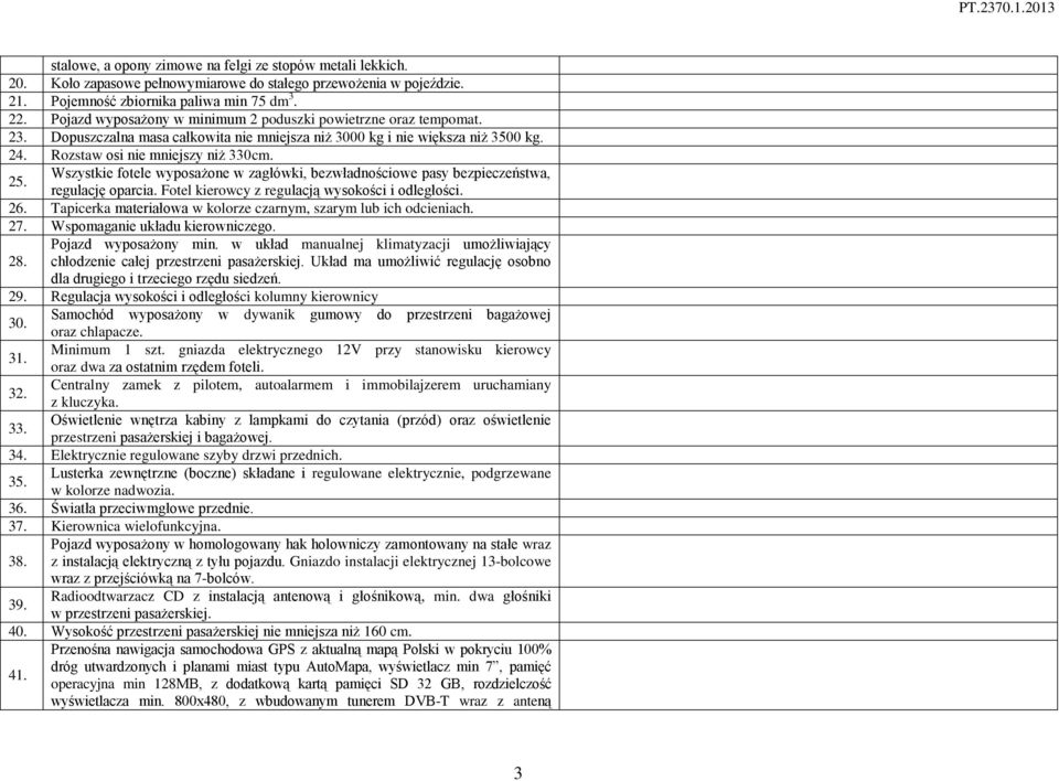 Wszystkie fotele wyposażone w zagłówki, bezwładnościowe pasy bezpieczeństwa, regulację oparcia. Fotel kierowcy z regulacją wysokości i odległości. 26.