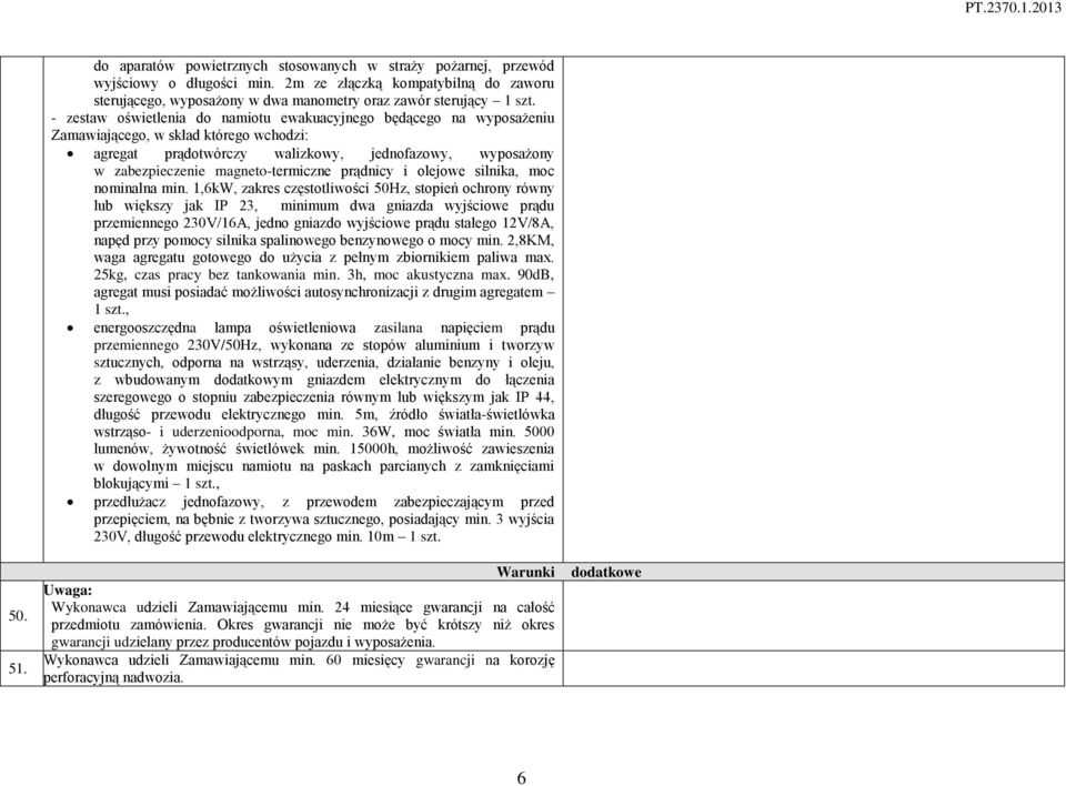 - zestaw oświetlenia do namiotu ewakuacyjnego będącego na wyposażeniu Zamawiającego, w skład którego wchodzi: agregat prądotwórczy walizkowy, jednofazowy, wyposażony w zabezpieczenie